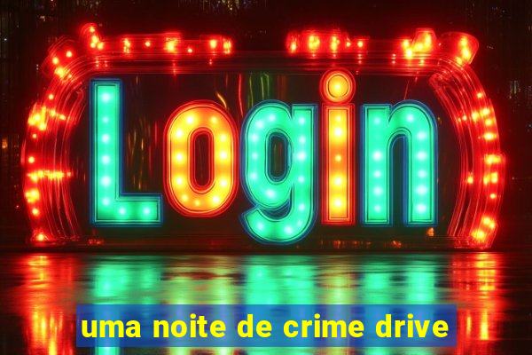 uma noite de crime drive